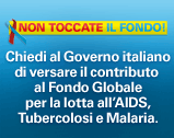 non toccate il fondo -  Chiedi al governo italiano di versare il contributo al Fondo Globale per la lotta all'AIDS, Tubercolosi e Malaria